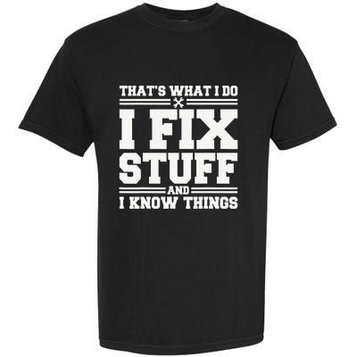 That's What I Do I Fix Stuff And I Know Things Funny Saying Garment-Dyed Heavyweight T-Shirt