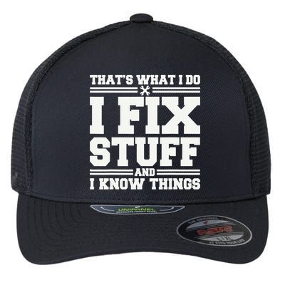 That's What I Do I Fix Stuff And I Know Things Funny Saying Flexfit Unipanel Trucker Cap