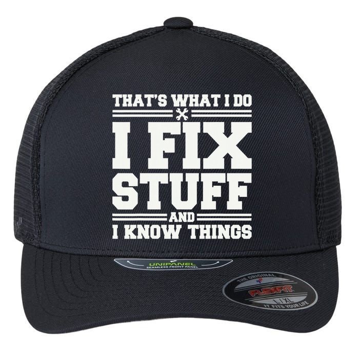 That's What I Do I Fix Stuff And I Know Things Funny Saying Flexfit Unipanel Trucker Cap