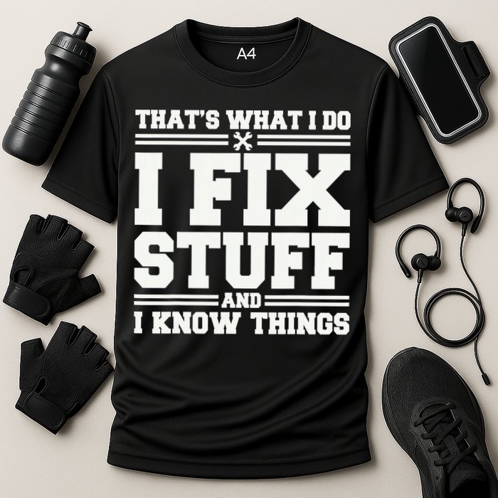 That's What I Do I Fix Stuff And I Know Things Funny Saying Performance Shirt