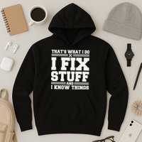 That's What I Do I Fix Stuff And I Know Things Funny Saying Hoodie