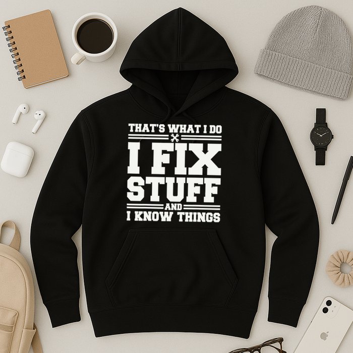 That's What I Do I Fix Stuff And I Know Things Funny Saying Hoodie