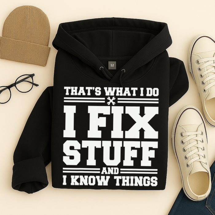That's What I Do I Fix Stuff And I Know Things Funny Saying Hoodie