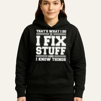That's What I Do I Fix Stuff And I Know Things Funny Saying Hoodie