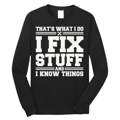 That's What I Do I Fix Stuff And I Know Things Funny Saying Long Sleeve Shirt