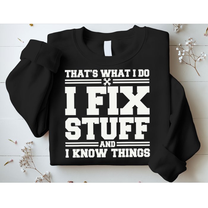 That's What I Do I Fix Stuff And I Know Things Funny Saying Sweatshirt