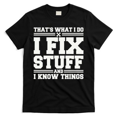 That's What I Do I Fix Stuff And I Know Things Funny Saying T-Shirt