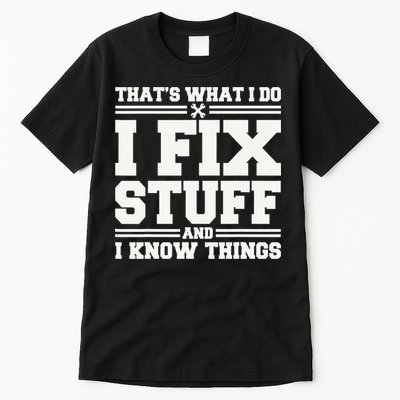 That's What I Do I Fix Stuff And I Know Things Funny Saying Tall T-Shirt