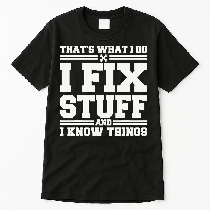 That's What I Do I Fix Stuff And I Know Things Funny Saying Tall T-Shirt