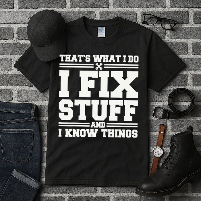 That's What I Do I Fix Stuff And I Know Things Funny Saying Tall T-Shirt