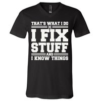 That's What I Do I Fix Stuff And I Know Things Funny Saying V-Neck T-Shirt