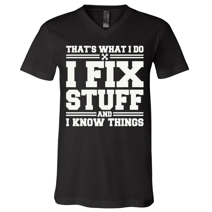 That's What I Do I Fix Stuff And I Know Things Funny Saying V-Neck T-Shirt