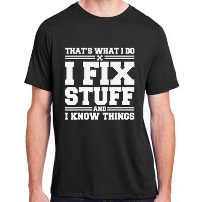 That's What I Do I Fix Stuff And I Know Things Funny Saying Adult ChromaSoft Performance T-Shirt