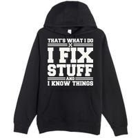 That's What I Do I Fix Stuff And I Know Things Funny Saying Premium Pullover Hoodie