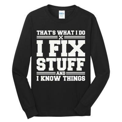 That's What I Do I Fix Stuff And I Know Things Funny Saying Tall Long Sleeve T-Shirt