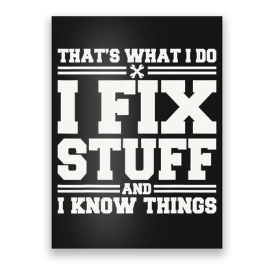 That's What I Do I Fix Stuff And I Know Things Funny Saying Poster