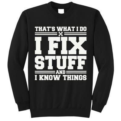 That's What I Do I Fix Stuff And I Know Things Funny Saying Tall Sweatshirt