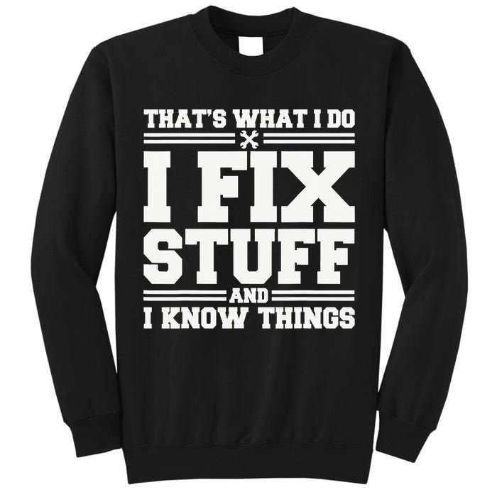 That's What I Do I Fix Stuff And I Know Things Funny Saying Tall Sweatshirt