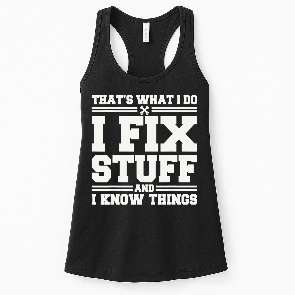 That's What I Do I Fix Stuff And I Know Things Funny Saying Womens Tank Top