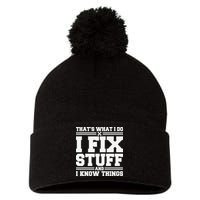 That's What I Do I Fix Stuff And I Know Things Funny Saying Pom Pom 12in Knit Beanie