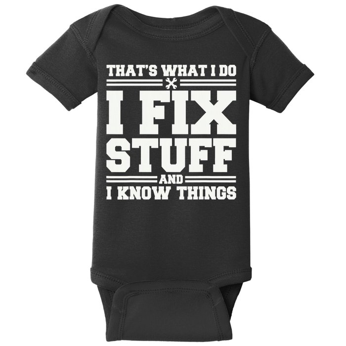 That's What I Do I Fix Stuff And I Know Things Funny Saying Baby Bodysuit