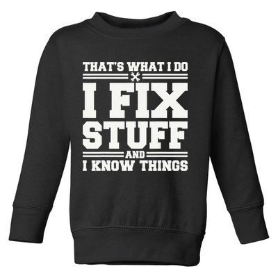 That's What I Do I Fix Stuff And I Know Things Funny Saying Toddler Sweatshirt