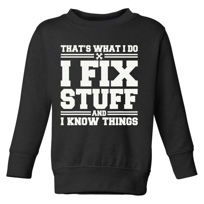 That's What I Do I Fix Stuff And I Know Things Funny Saying Toddler Sweatshirt
