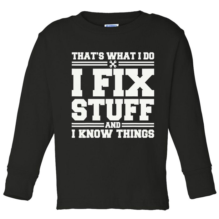 That's What I Do I Fix Stuff And I Know Things Funny Saying Toddler Long Sleeve Shirt