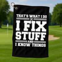 That's What I Do I Fix Stuff And I Know Things Funny Saying Golf Towel