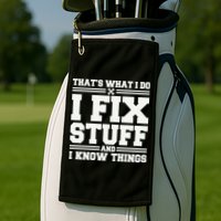 That's What I Do I Fix Stuff And I Know Things Funny Saying Golf Towel