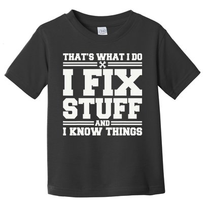 That's What I Do I Fix Stuff And I Know Things Funny Saying Toddler T-Shirt