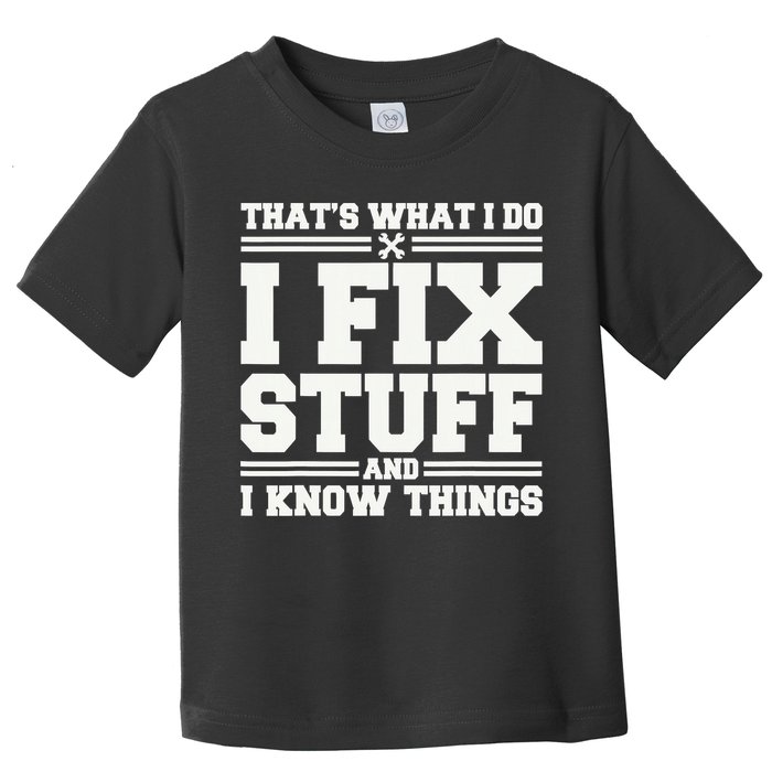 That's What I Do I Fix Stuff And I Know Things Funny Saying Toddler T-Shirt