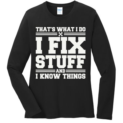 That's What I Do I Fix Stuff And I Know Things Funny Saying Ladies Long Sleeve Shirt