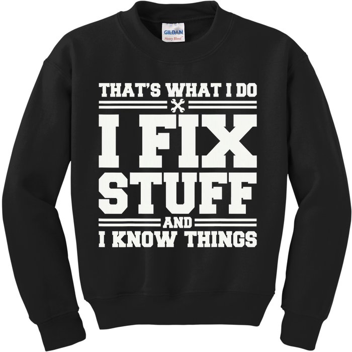 That's What I Do I Fix Stuff And I Know Things Funny Saying Kids Sweatshirt