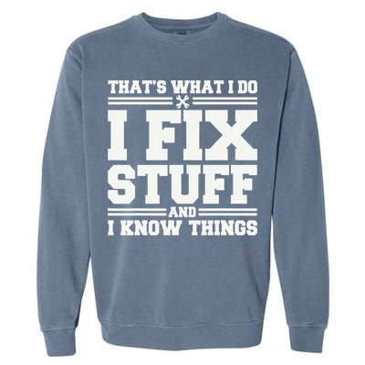 That's What I Do I Fix Stuff And I Know Things Funny Saying Garment-Dyed Sweatshirt