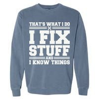 That's What I Do I Fix Stuff And I Know Things Funny Saying Garment-Dyed Sweatshirt