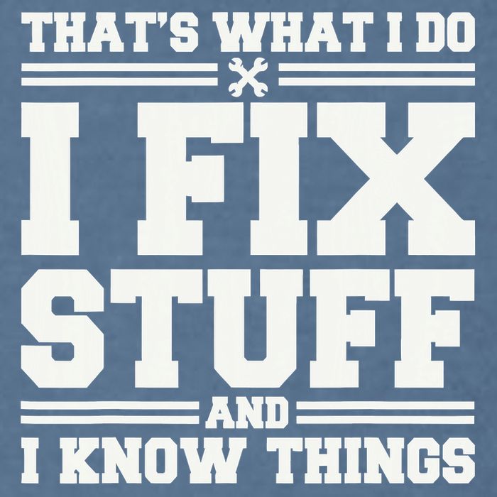 That's What I Do I Fix Stuff And I Know Things Funny Saying Garment-Dyed Sweatshirt