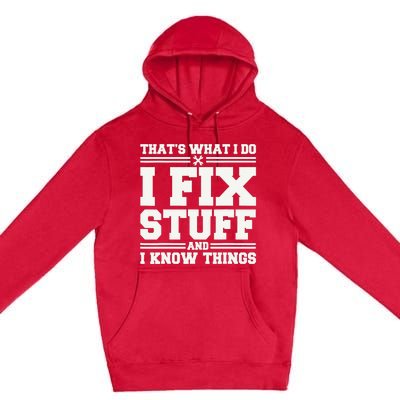 That's What I Do I Fix Stuff And I Know Things Funny Saying Premium Pullover Hoodie