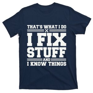 That's What I Do I Fix Stuff And I Know Things Funny Saying T-Shirt