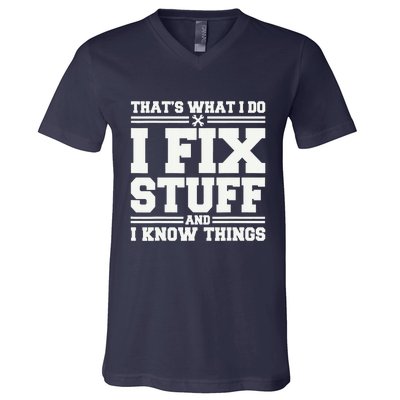 That's What I Do I Fix Stuff And I Know Things Funny Saying V-Neck T-Shirt