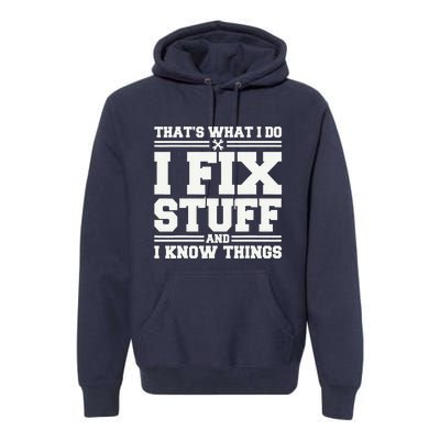 That's What I Do I Fix Stuff And I Know Things Funny Saying Premium Hoodie