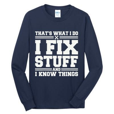 That's What I Do I Fix Stuff And I Know Things Funny Saying Tall Long Sleeve T-Shirt