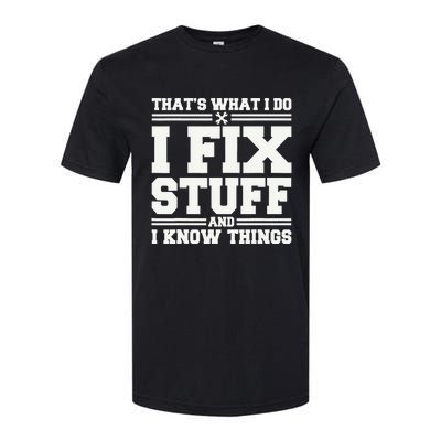 That's What I Do I Fix Stuff And I Know Things Funny Saying Softstyle CVC T-Shirt