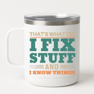 That's What I Do I Fix Stuff And I Know Things Funny Saying 12 oz Stainless Steel Tumbler Cup