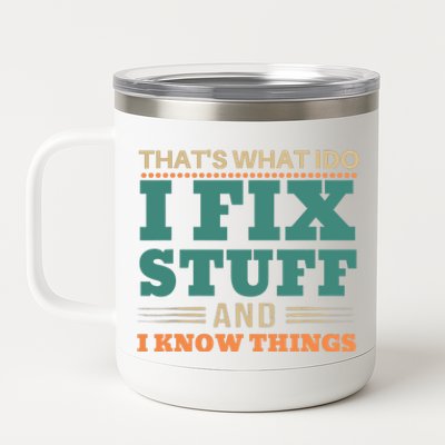 That's What I Do I Fix Stuff And I Know Things Funny Saying 12 oz Stainless Steel Tumbler Cup