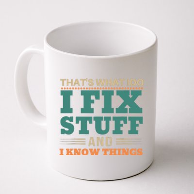 That's What I Do I Fix Stuff And I Know Things Funny Saying Coffee Mug