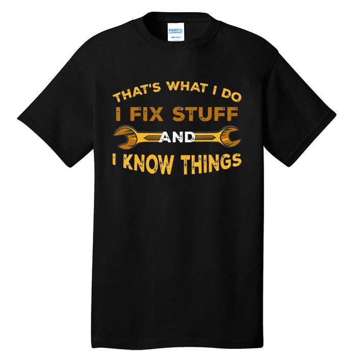 That's What I do I Fix Stuff And I Know Things Tall T-Shirt