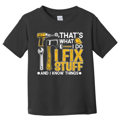That's What I Do I Fix Stuff And I Know Things Funny Saying Toddler T-Shirt