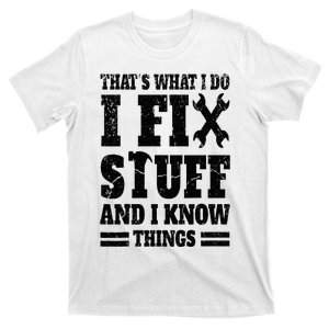 That's What I Do I Fix Stuff And I Know Things T-Shirt