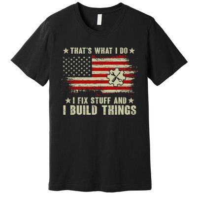 Thats What I Do I Fix Stuff And I Build Things American Flag Premium T-Shirt